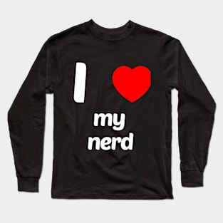 I Love My Nerd Funny Geek Nerd Shirt Long Sleeve T-Shirt